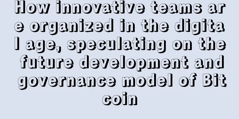 How innovative teams are organized in the digital age, speculating on the future development and governance model of Bitcoin