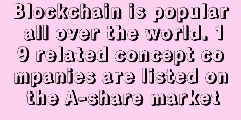Blockchain is popular all over the world. 19 related concept companies are listed on the A-share market