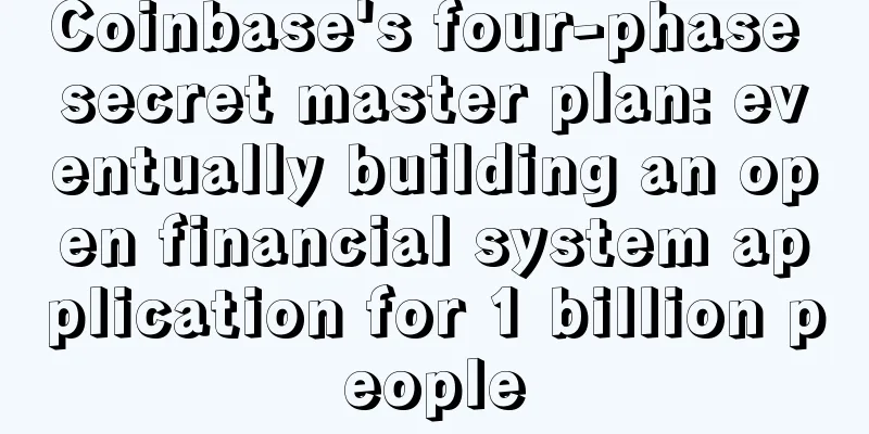 Coinbase's four-phase secret master plan: eventually building an open financial system application for 1 billion people