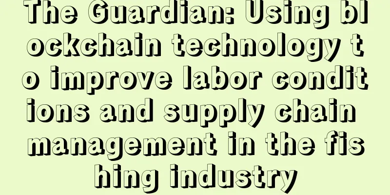 The Guardian: Using blockchain technology to improve labor conditions and supply chain management in the fishing industry