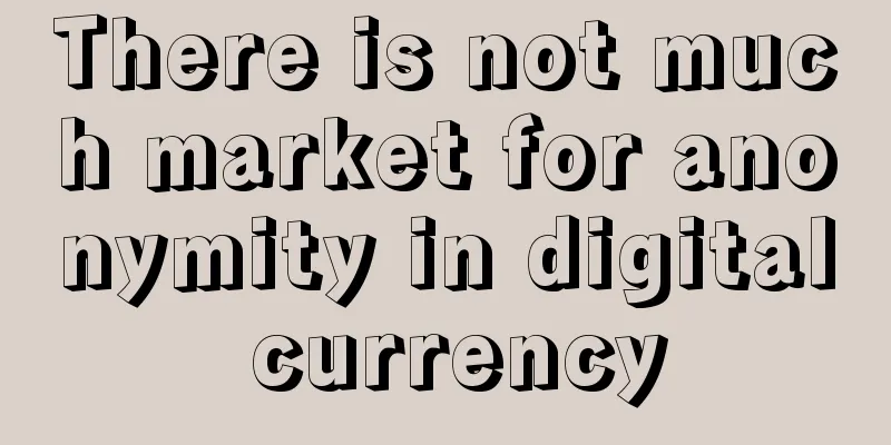 There is not much market for anonymity in digital currency