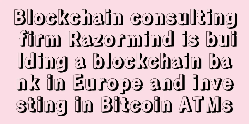 Blockchain consulting firm Razormind is building a blockchain bank in Europe and investing in Bitcoin ATMs