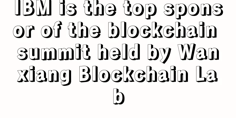 IBM is the top sponsor of the blockchain summit held by Wanxiang Blockchain Lab