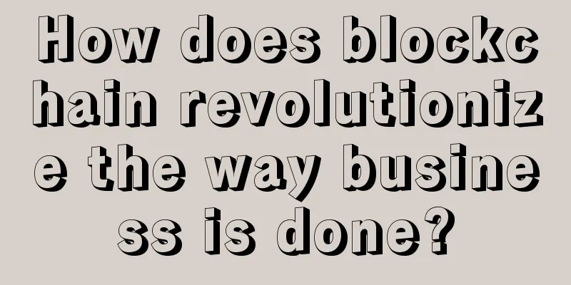 How does blockchain revolutionize the way business is done?