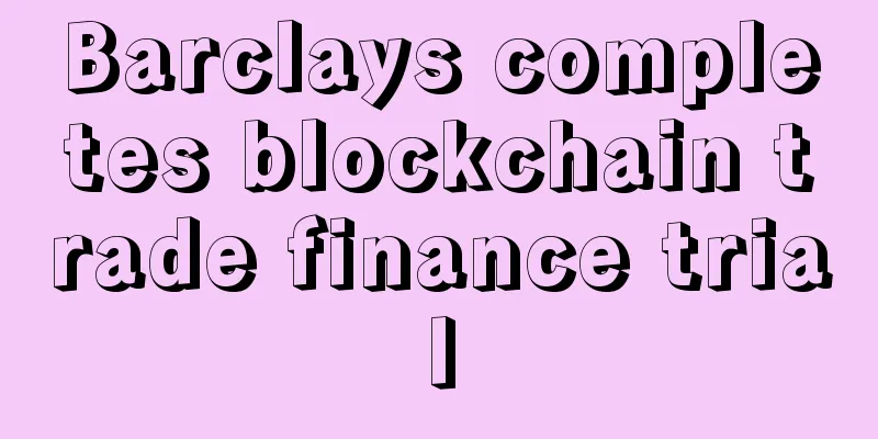 Barclays completes blockchain trade finance trial
