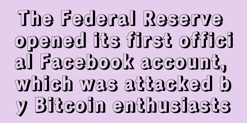 The Federal Reserve opened its first official Facebook account, which was attacked by Bitcoin enthusiasts