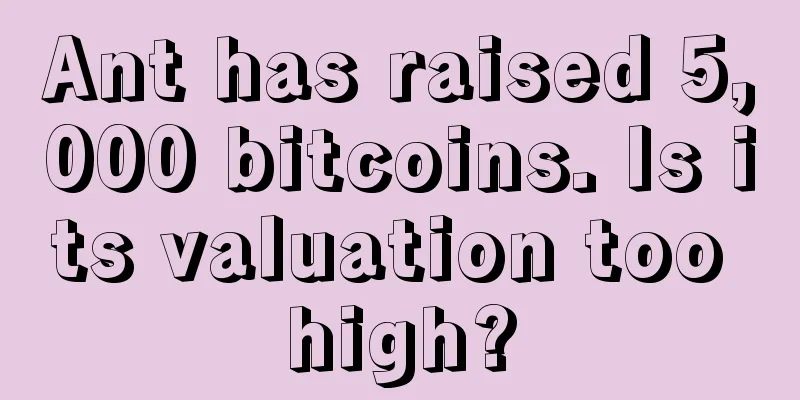 Ant has raised 5,000 bitcoins. Is its valuation too high?