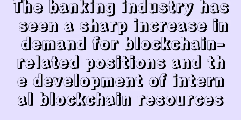 The banking industry has seen a sharp increase in demand for blockchain-related positions and the development of internal blockchain resources