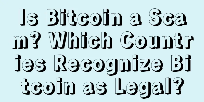 Is Bitcoin a Scam? Which Countries Recognize Bitcoin as Legal?