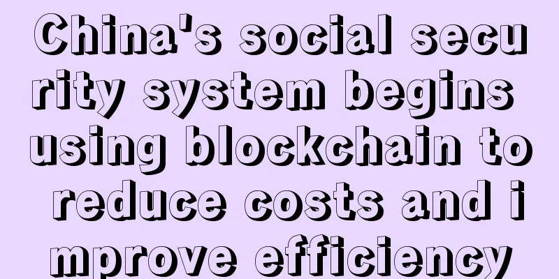 China's social security system begins using blockchain to reduce costs and improve efficiency