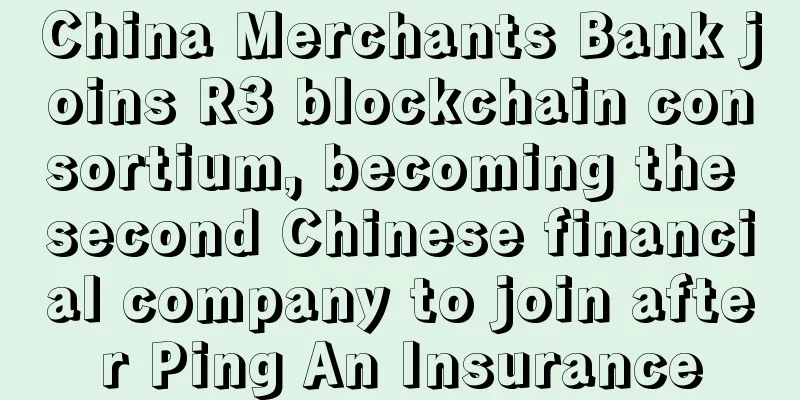 China Merchants Bank joins R3 blockchain consortium, becoming the second Chinese financial company to join after Ping An Insurance
