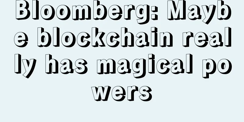 Bloomberg: Maybe blockchain really has magical powers