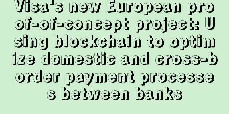 Visa's new European proof-of-concept project: Using blockchain to optimize domestic and cross-border payment processes between banks