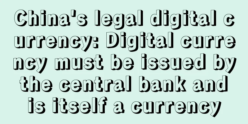China's legal digital currency: Digital currency must be issued by the central bank and is itself a currency
