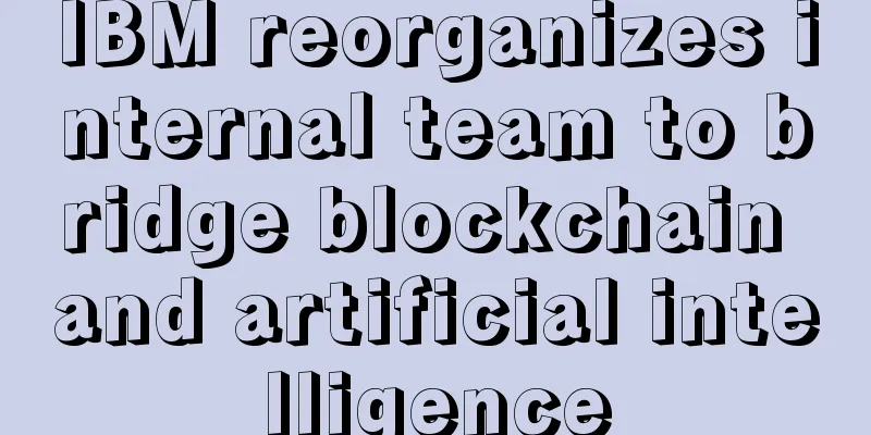 IBM reorganizes internal team to bridge blockchain and artificial intelligence
