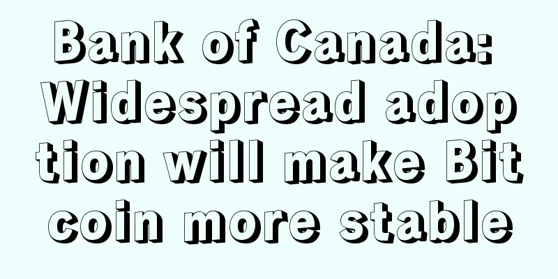 Bank of Canada: Widespread adoption will make Bitcoin more stable