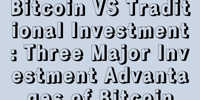 Bitcoin VS Traditional Investment: Three Major Investment Advantages of Bitcoin