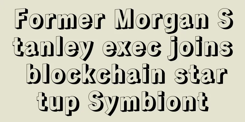 Former Morgan Stanley exec joins blockchain startup Symbiont