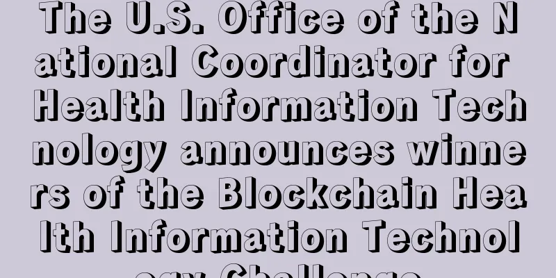 The U.S. Office of the National Coordinator for Health Information Technology announces winners of the Blockchain Health Information Technology Challenge