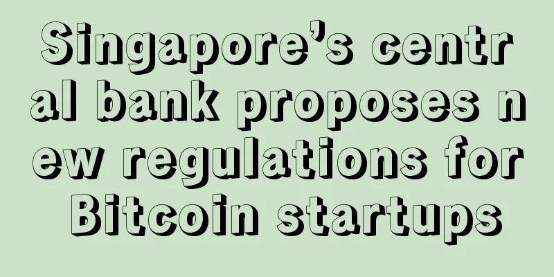 Singapore’s central bank proposes new regulations for Bitcoin startups