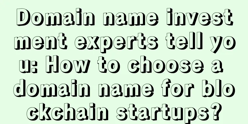 Domain name investment experts tell you: How to choose a domain name for blockchain startups?