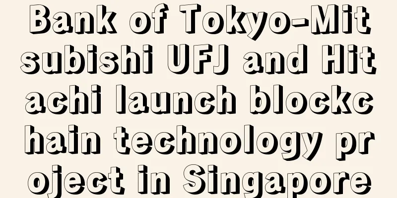 Bank of Tokyo-Mitsubishi UFJ and Hitachi launch blockchain technology project in Singapore