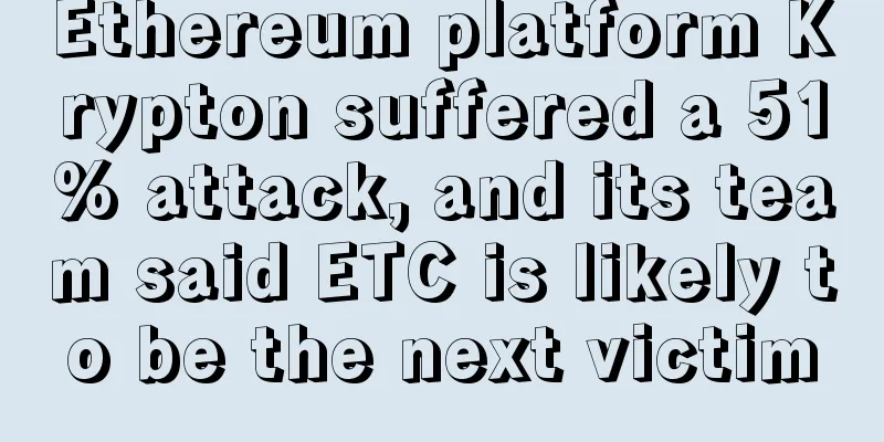 Ethereum platform Krypton suffered a 51% attack, and its team said ETC is likely to be the next victim