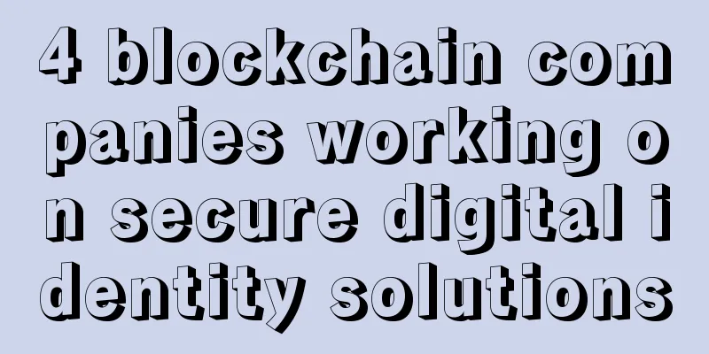 4 blockchain companies working on secure digital identity solutions