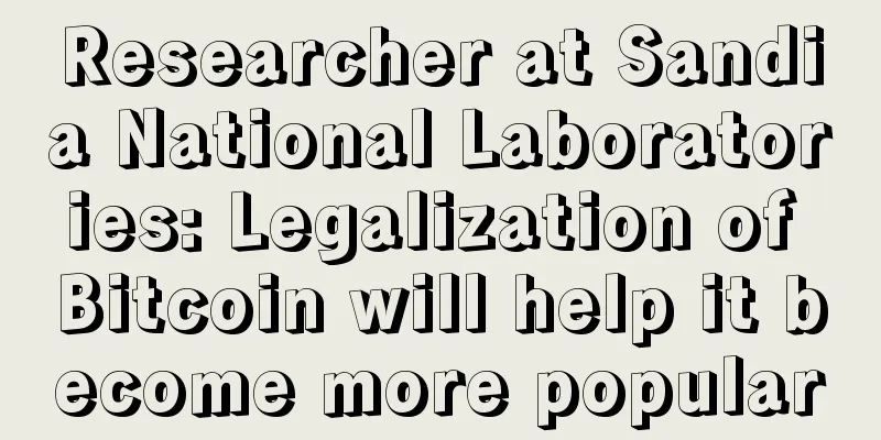 Researcher at Sandia National Laboratories: Legalization of Bitcoin will help it become more popular