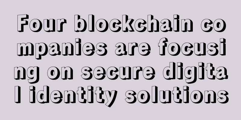 Four blockchain companies are focusing on secure digital identity solutions