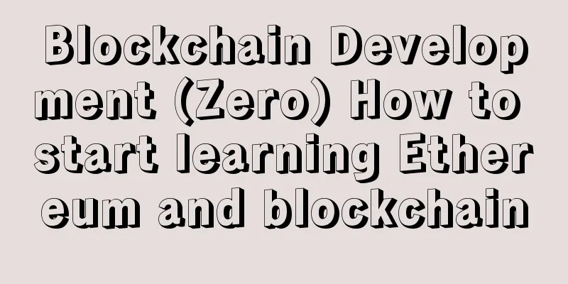 Blockchain Development (Zero) How to start learning Ethereum and blockchain