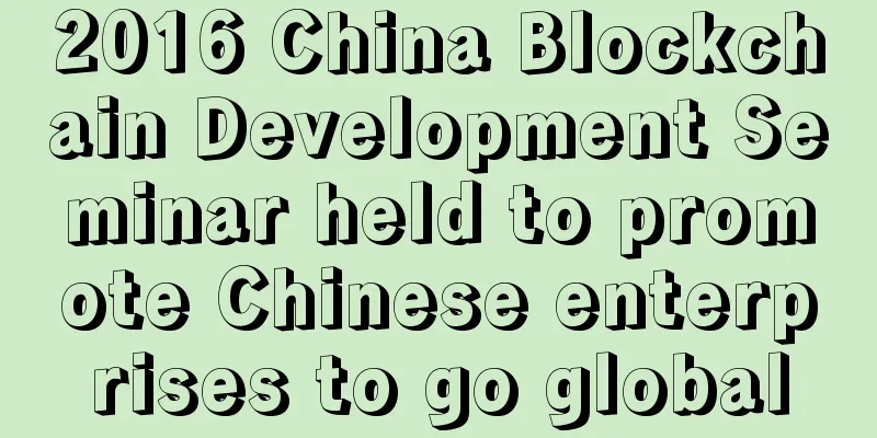 2016 China Blockchain Development Seminar held to promote Chinese enterprises to go global