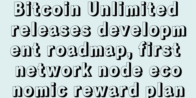 Bitcoin Unlimited releases development roadmap, first network node economic reward plan