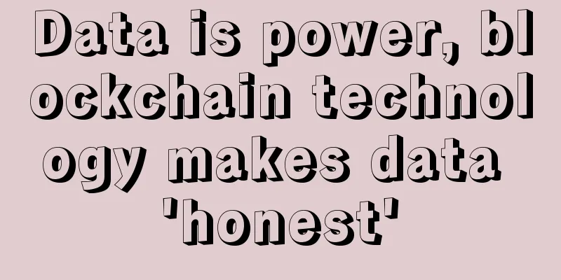 Data is power, blockchain technology makes data 'honest'