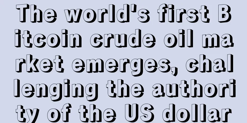 The world's first Bitcoin crude oil market emerges, challenging the authority of the US dollar