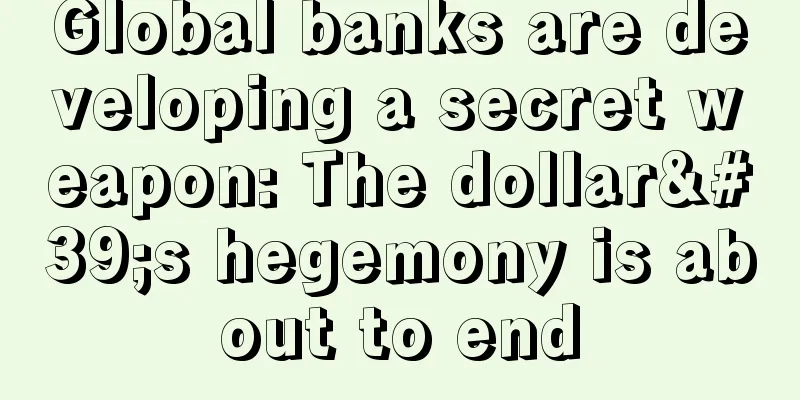 Global banks are developing a secret weapon: The dollar's hegemony is about to end