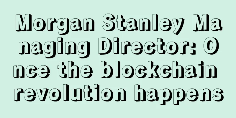 Morgan Stanley Managing Director: Once the blockchain revolution happens