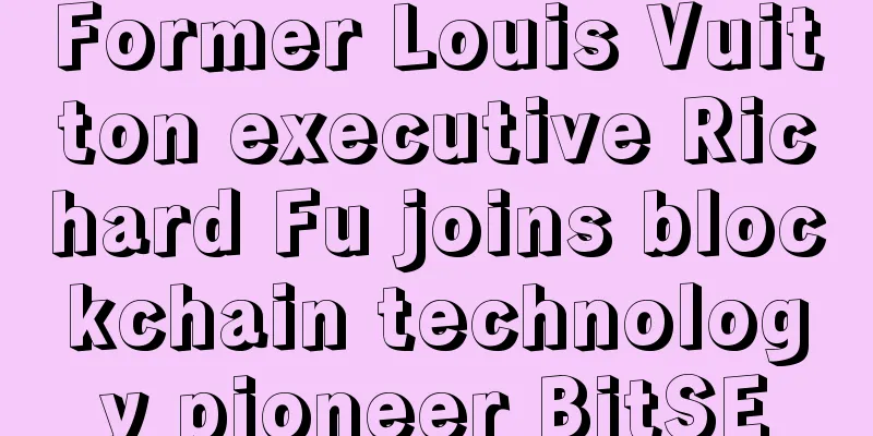 Former Louis Vuitton executive Richard Fu joins blockchain technology pioneer BitSE