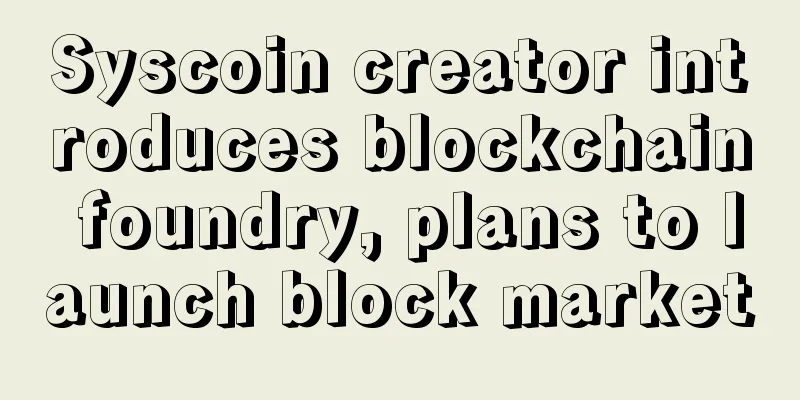 Syscoin creator introduces blockchain foundry, plans to launch block market