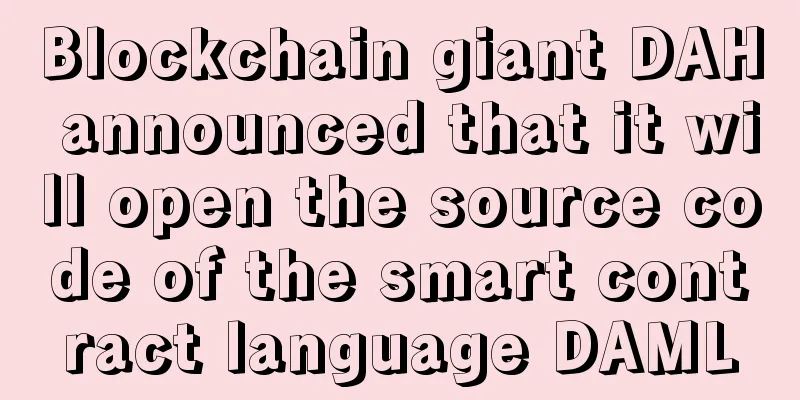 Blockchain giant DAH announced that it will open the source code of the smart contract language DAML