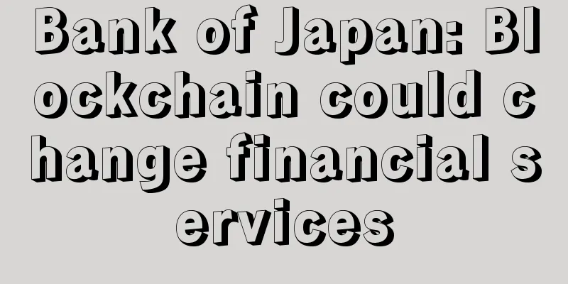 Bank of Japan: Blockchain could change financial services