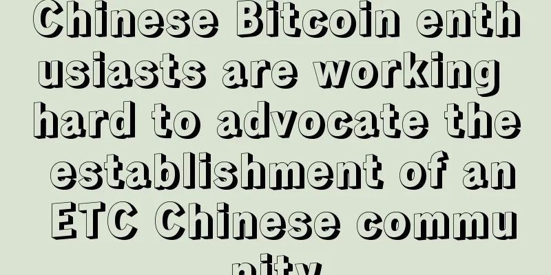 Chinese Bitcoin enthusiasts are working hard to advocate the establishment of an ETC Chinese community