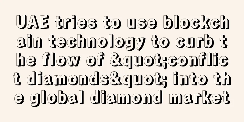 UAE tries to use blockchain technology to curb the flow of "conflict diamonds" into the global diamond market