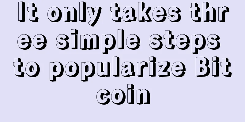 It only takes three simple steps to popularize Bitcoin