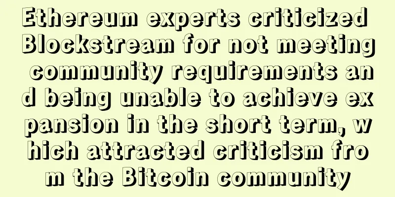 Ethereum experts criticized Blockstream for not meeting community requirements and being unable to achieve expansion in the short term, which attracted criticism from the Bitcoin community