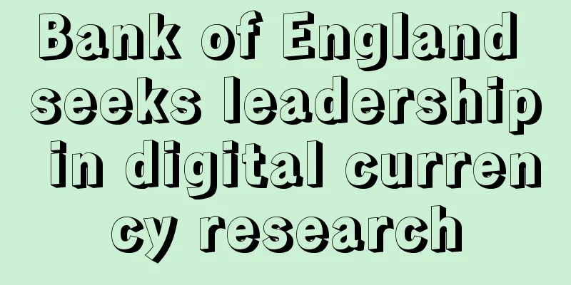 Bank of England seeks leadership in digital currency research