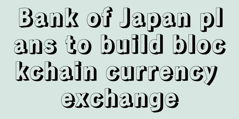 Bank of Japan plans to build blockchain currency exchange