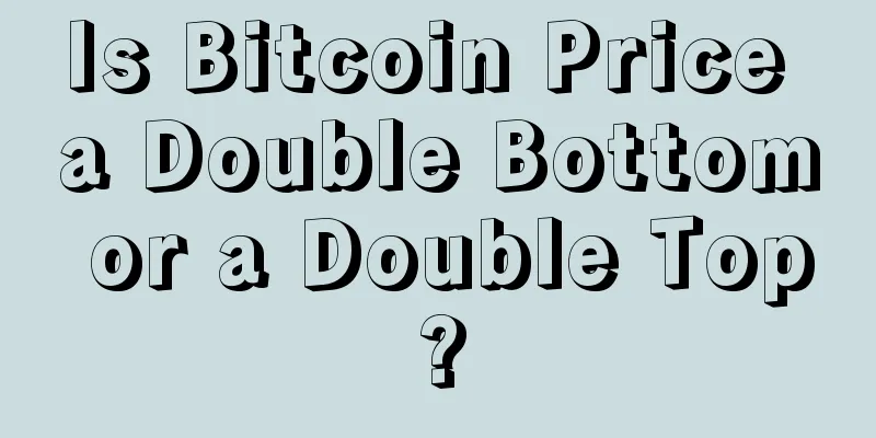 Is Bitcoin Price a Double Bottom or a Double Top?