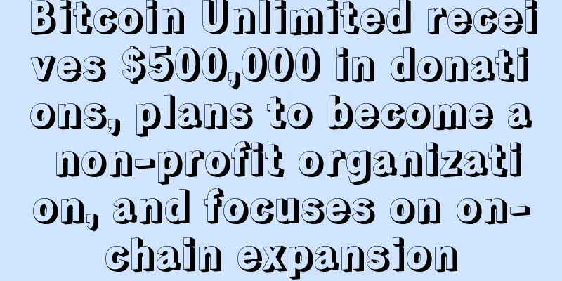Bitcoin Unlimited receives $500,000 in donations, plans to become a non-profit organization, and focuses on on-chain expansion
