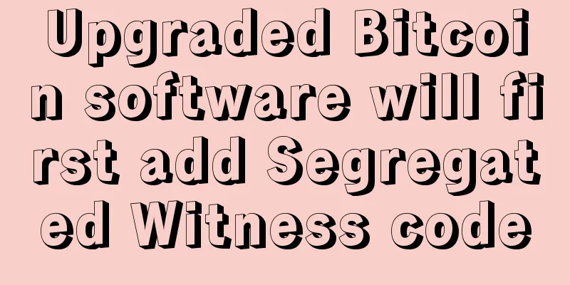 Upgraded Bitcoin software will first add Segregated Witness code